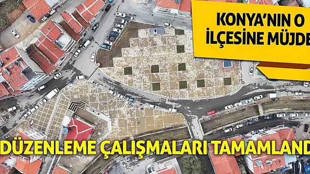 Konya'nın o ilçesine müjde! Düzenleme çalışmaları tamamlandı