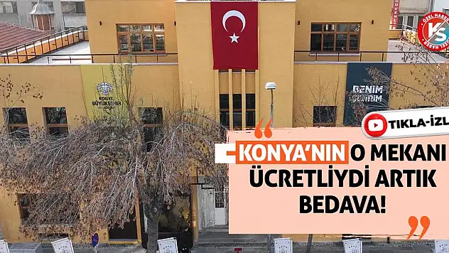 Konya'nın o mekanı ücretliydi artık bedava!