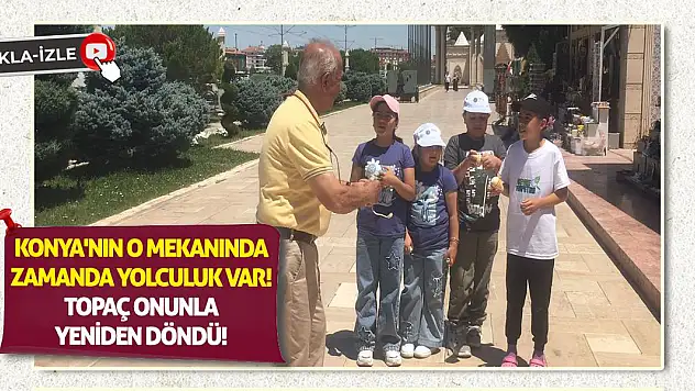 Konya'nın o mekanında zamanda yolculuk var! Topaç Onunla Yeniden Döndü!