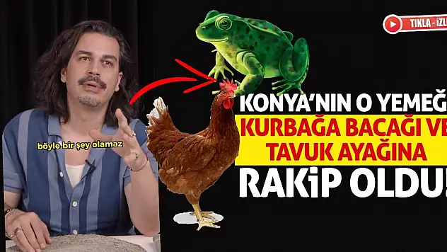 Konya'nın o yemeği kurbağa bacağı ve tavuk ayağına rakip oldu!