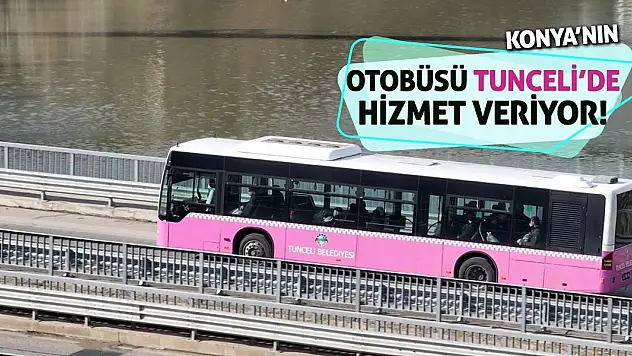 Konya'nın Otobüsü Tunceli'de Hizmet Veriyor!