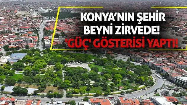 Konya'nın Şehir Beyni Zirvede! 'Güç' Gösterisi Yaptı!
