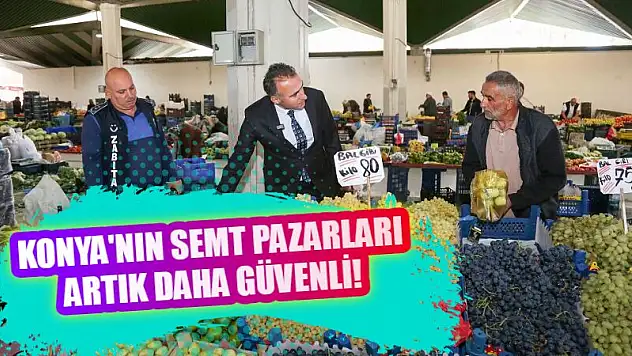 Konya'nın semt pazarları artık daha güvenli!