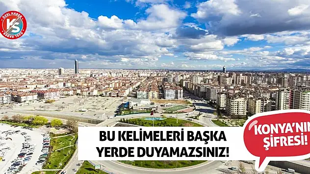Konya'nın Şifresi! Bu kelimeleri başka yerde duyamazsınız!