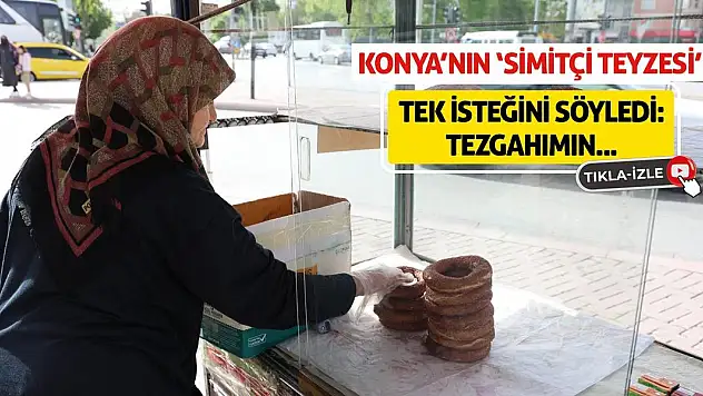 Konya'nın 'Simitçi Teyzesi' Tek İsteğini Söyledi: Tezgahımın...
