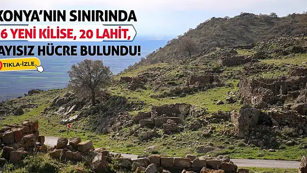 Konya'nın sınırında 6 yeni kilise, 20 lahit, sayısız hücre bulundu!