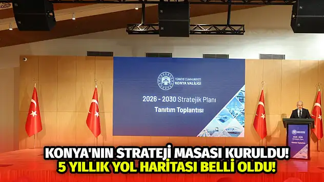 Konya'nın Strateji Masası Kuruldu: 5 Yıllık Yol Haritası Belli Oldu!