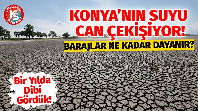 Konya'nın Suyu Can Çekişiyor! Barajlar Ne Kadar Dayanır?