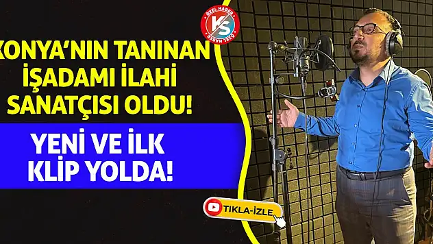 Konya'nın tanınan iş adamı ilahi sanatçısı oldu! Yeni ve ilk klip yolda!