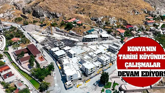 Konya'nın tarihi köyünde çalışmalar devam ediyor!