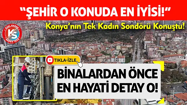 Konya'nın Tek Kadın Sondörü: Zemin Etüdünde Türkiye'nin En İyisiyiz!