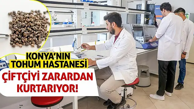 Konya'nın Tohum Hastanesi Çiftçiyi Zarardan Kurtarıyor!