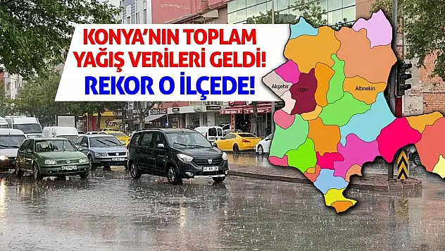 Konya'nın Toplam Yağış Verileri Geldi! Rekor O İlçede!