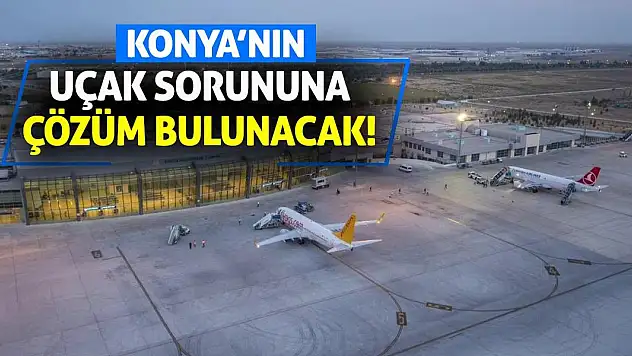 Konya'nın uçak sorununa çözüm bulunacak!