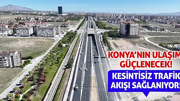 Konya'nın Ulaşımı Güçlenecek! Kesintisiz Trafik Akışı Sağlanıyor!