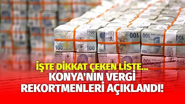 Konya'nın vergi rekortmenleri açıklandı! İşte dikkat çeken o liste...
