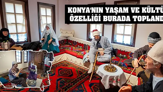 Konya'nın Yaşam Ve Kültür Özelliği Burada Toplandı!