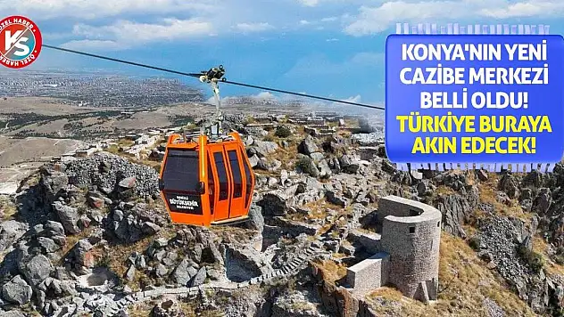 Konya'nın Yeni Cazibe Merkezi Belli Oldu! Türkiye Buraya Akın Edecek!