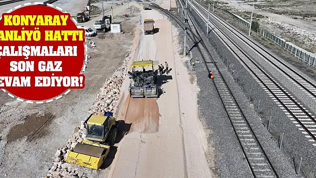 KONYARAY Banliyö Hattı Çalışmaları Son Gaz Devam Ediyor!