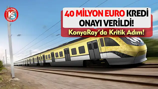 KonyaRay'da Kritik Adım: 40 Milyon Euro Kredi Onayı Verildi!