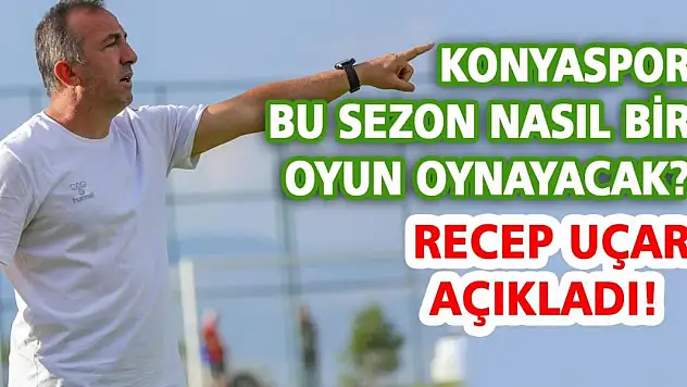 Konyaspor bu sezon nasıl bir oyun oynayacak? Recep Uçar açıkladı!