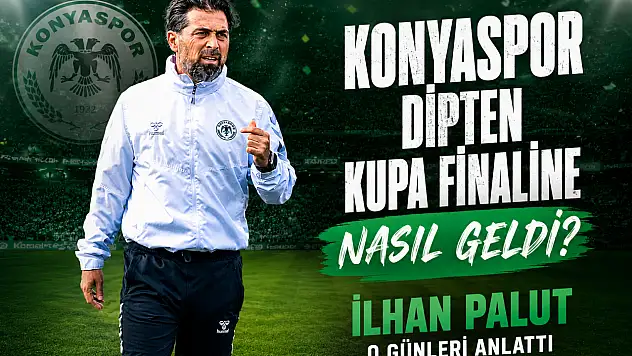 Konyaspor dipten kupa finaline nasıl geldi? İlhan Palut  o günleri anlattı!