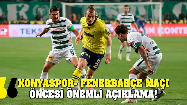Konyaspor- Fenerbahçe maçı öncesi önemli açıklama!