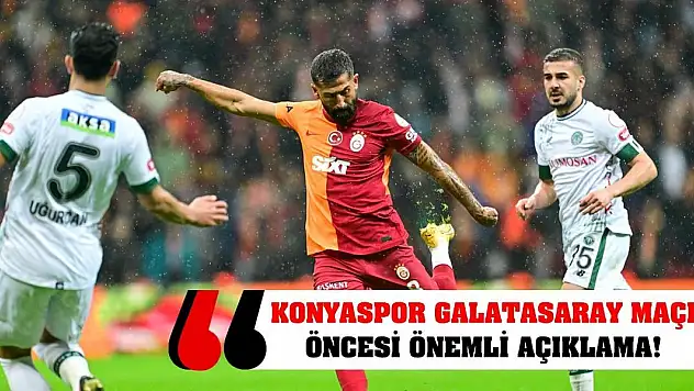 Konyaspor Galatasaray maçı öncesi önemli açıklama!