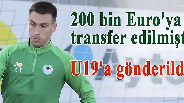 Konyaspor genç oyuncuyu 200 bin Euro'ya transfer etmişti! U19'a gönderildi