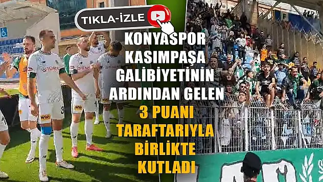 Konyaspor Kasımpaşa Galibiyetinin Ardından Gelen 3 Puanı Taraftarıyla Birlikte Kutladı