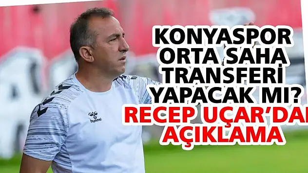 Konyaspor orta saha transferi yapacak mı? Recep Uçar'dan açıklama