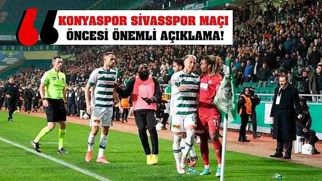 Konyaspor Sivasspor maçı öncesi önemli açıklama!
