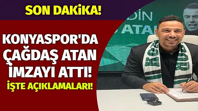 Konyaspor'da Çağdaş Atan imzayı attı! İşte açıklamaları