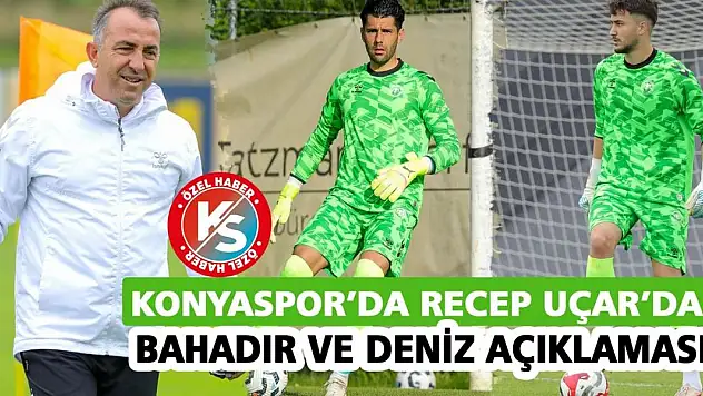 Konyaspor'da Recep Uçar'dan Bahadır ve Deniz Açıklaması!