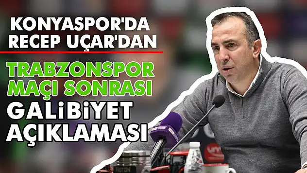 Konyaspor'da Recep Uçar'dan Trabzonspor maçı sonrası galibiyet açıklaması