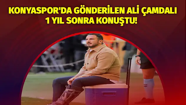 Konyaspor'dan gönderilen Ali Çamdalı 1 yıl sonra konuştu!