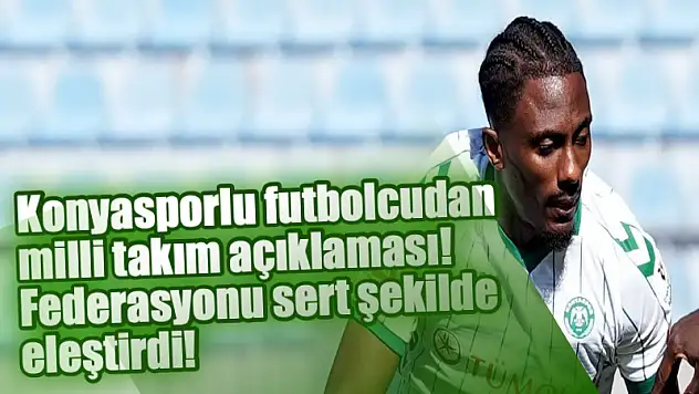 Konyasporlu futbolcudan milli takım açıklaması! Federasyonu sert şekilde eleştirdi!