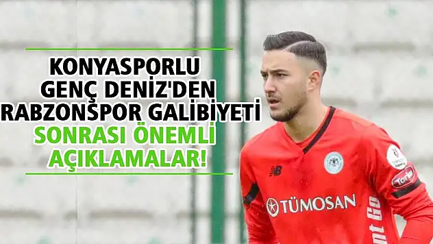 Konyasporlu genç Deniz'den Trabzonspor galibiyeti sonrası önemli açıklamalar!