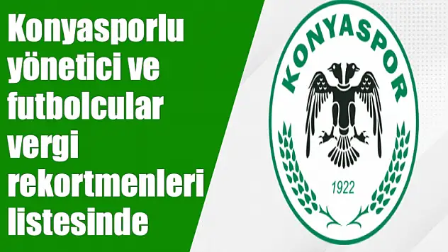 Konyasporlu yönetici ve futbolcular vergi rekortmenleri listesinde