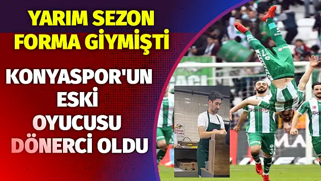 Konyaspor'un eski oyuncusu dönerci oldu