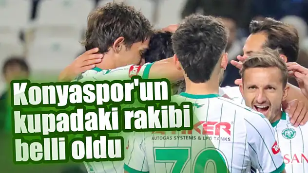 Konyaspor'un kupadaki rakibi belli oldu