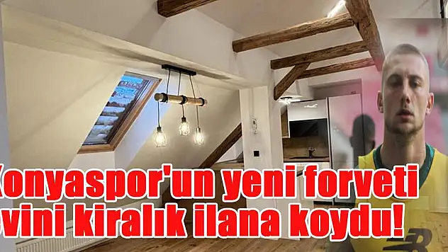 Konyaspor'un yeni forveti evini kiralık ilana koydu! İşte istediği ücret