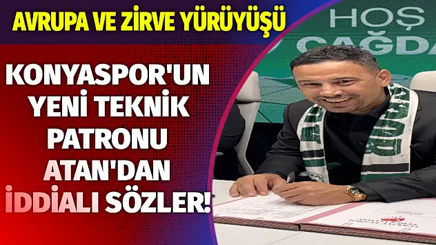 Konyaspor'un yeni teknik patronu Atan'dan iddialı sözler! 'Avrupa ve Zirve Yürüyüşü'