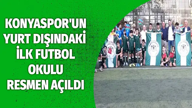 Konyaspor'un yurt dışındaki ilk futbol okulu resmen açıldı!