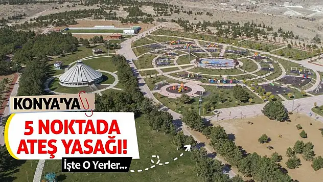 Konya'ya 5 Noktada Ateş Yasağı! İşte O Yerler...