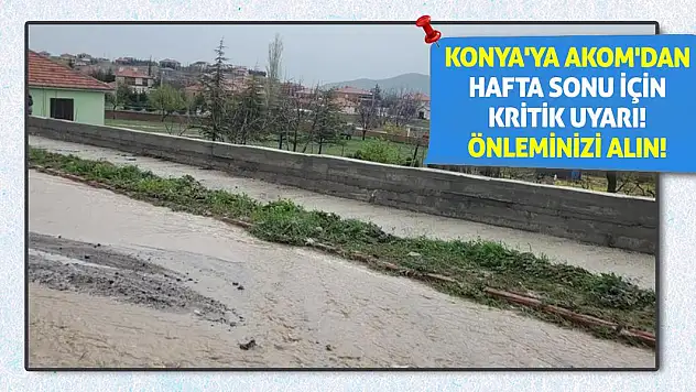 Konya'ya AKOM'dan Hafta Sonu İçin Kritik Uyarı! Önleminizi Alın!