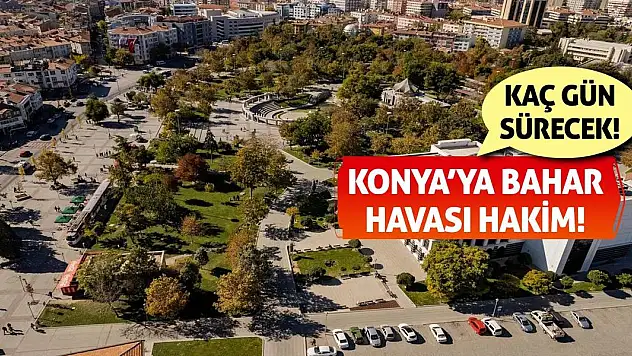 Konya'ya Bahar Havası Hakim! Kaç Gün Sürecek?