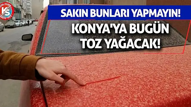 Konya'ya bugün toz yağacak! Sakın bunları yapmayın!