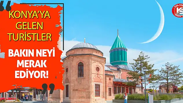 Konya'ya gelen turistler bakın neyi merak ediyormuş?