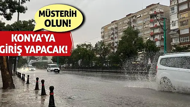 Konya'ya Giriş Yapacak! Müsterih Olun!